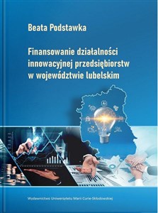 Obrazek Finansowanie działalności innowacyjnej przedsiębiorstw w województwie lubelskim W kręgu inspiracji personalizmem ekonomicznym