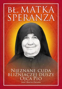 Obrazek Bł. Matka Speranza Nieznane cuda bliźniaczej duszy ojca Pio