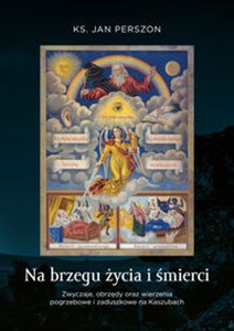 Obrazek Na brzegu życia i śmierci Zwyczaje, obrzędy oraz wierzenia pogrzebowe i zaduszkowe na Kaszubach