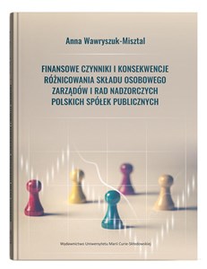 Obrazek Finansowe czynniki i konsekwencje różnicowania składu osobowego zarządów i rad nadzorczych polskich spółek publicznych