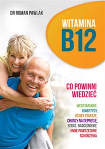 Obrazek Witamina B12 Co powinni wiedzieć wegetarianie, diabetycy, osoby starsze, chorzy na depresję, serce, nadciśnienie i inne powszechne schorzenia