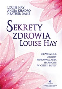 Obrazek Sekrety zdrowia Louise Hay Sprawdzone sposoby wprowadzania harmonii w ciele i duszy