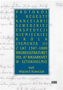 Obrazek Protokół i regesty kancelarii szwedzkiej ekspedycji niemieckiej króla Zygmuna III z lat 1597-1600