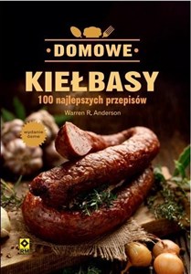 Obrazek Domowe Kiełbasy. 100 Najlepszych Przepisów