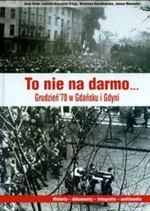 Obrazek To nie na darmo Grudzień`70 w Gdańsku i Gdyni + CD