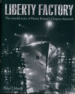 Obrazek Liberty Factory The Untold Story of Henry Kaiser’s Oregon Shipyards