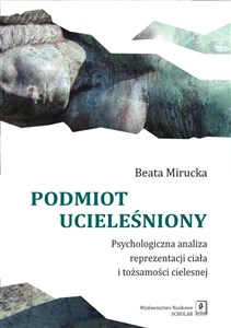 Obrazek Podmiot ucieleśniony Psychologiczna analiza reprezentacji ciała i tożsamości cielesnej