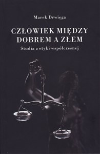 Obrazek Człowiek między dobrem a złem Studia z etyki współczesnej