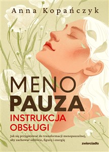 Obrazek Menopauza Instrukcja obsługi Jak się przygotować do transformacji menopauzalnej, aby zachować zdrowie, figurę i energię