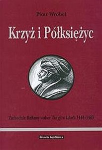 Obrazek Krzyż i Półksiężyc Zachodnie Bałkany wobec Turcji w latach 1444-1463