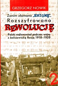 Obrazek Zanim złamano ENIGMĘ rozszyfrowano REWOLUCJĘ Polski radiowywiad podczas wojny z bolszewicką Rosją 1918-1920