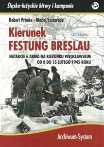 Obrazek Kierunek Festung Breslau. Natarcie 6 Armii na kierunku Wrocławskim od 8 do 15 lutego 1945 roku