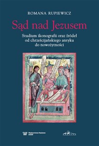 Obrazek Sąd nad Jezusem. Studium ikonografii oraz zródeł od chrześcijanskiego antyku do nowożytności