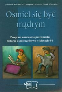 Obrazek Ośmiel się być mądrym Program nauczania przedmiotu historia i społeczeństwo w klasach 4-6