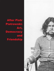 Obrazek After Piotr Piotrowski Art. Democracy and Friendship