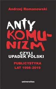 Bild von Antykomunizm, czyli upadek Polski Publicystyka lat 1998-2019