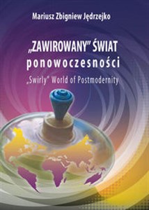 Bild von Zawirowany świat ponowoczesności W poszukiwaniu etiologii zaburzeń, dysfunkcji, zachowań kompulsywnych, ryzykownych i dewiacji