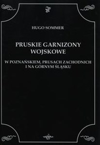 Obrazek Pruskie Garnizony Wojskowe W Poznańskiem, Prusach Zachodnich i na Górnym Śląsku