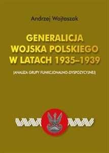 Obrazek Generalicja Wojska Polskiego w latach 1935-1939 (Analiza grupy funkcjonalno-dyspozycyjnej)