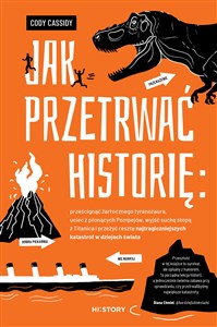 Bild von Jak przetrwać historię: prześcignąć żarłocznego tyranozaura, uciec z płonących Pompejów, wyjść suchą stopą z Titanica i przeżyć resztę najtragiczniejszych katastrof w dziejach świata