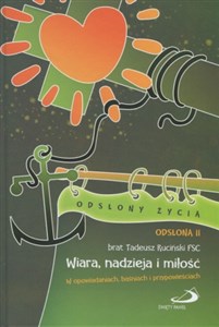 Obrazek Odsłony życia. Odsłona II. Wiara, nadzieja i miłość. W opowiadaniach, baśniach i przypowieściach