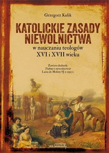 Obrazek Katolickie zasady niewolnictwa w nauczaniu teologów XVI i XVII wieku