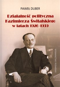 Obrazek Działalność polityczna Kazimierza Świtalskiego w latach 1926-1939