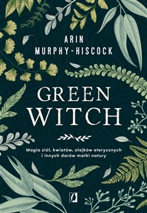 Obrazek Green Witch Magia ziół, kwiatów, olejków eterycznych i innych darów matki natury