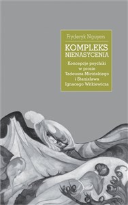 Obrazek Kompleks nienasycenia Koncepcje psychiki w prozie Tadeusza Micińskiego i Stanisława Ignacego Witkiewicza