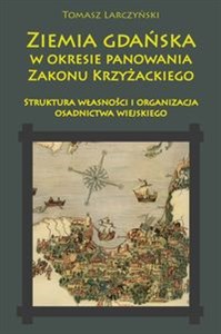 Obrazek Ziemia gdańska w okresie panowania Zakonu Krzyżackiego Struktura własności i organizacja osadnictwa wiejskiego