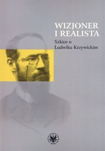 Obrazek Wizjoner i realista Szkice o Ludwiku Krzywickim