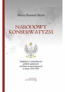 Bild von Narodowy konserwatyzm Działalność i myśl polityczna polskich ugrupowań narodowo-konserwatywnych w latach 1918-1928.