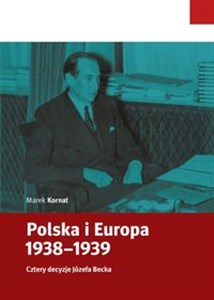 Obrazek Polska i Europa 1938-1939 Cztery decyzje Józefa Becka