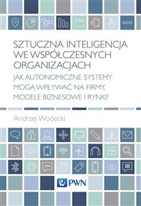 Bild von Sztuczna inteligencja we współczesnych organizacjach Jak autonomiczne systemy mogą wpływać na firmy, modele biznesowe i rynki?