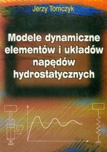 Obrazek Modele dynamiczne elementów i układów napędów hydrostatycznych