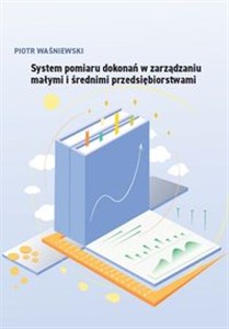 Obrazek System pomiaru dokonań w zarządzaniu małymi i średnimi przedsiębiorstwami