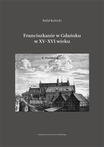 Obrazek Franciszkanie w Gdańsku w XVXVI wieku
