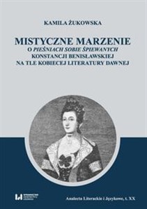 Bild von Mistyczne marzenie O Pieśniach sobie śpiewanych Konstancji Benisławskiej na tle kobiecej literatury dawnej