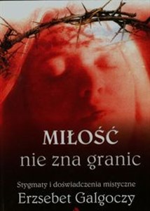 Obrazek Miłość nie zna granic Stygmaty i doświadczenia mistyczne Erzsebet Galgóczy 1905-1962