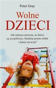 Bild von Wolne dzieci Jak zabawa sprawia, że dzieci są szczęśliwsze, bardziej pewne siebie i lepiej się uczą?