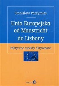 Bild von Unia Europejska od Maastricht do Lizbony Polityczne aspekty aktywności
