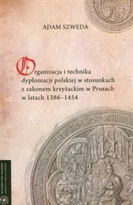 Obrazek Organizacja i technika dyplomacji polskiej w stosunkach z zakonem krzyżackim w Prusach w latach 1386-1454