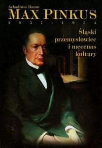 Obrazek Max Pinkus 1857-1934 Śląski przemysłowiec i mecenas kultury