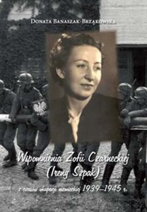 Obrazek Wspomnienia Zofii Czarneckiej (Ireny Szpak) z czasów okupacji niemieckiej 1939-1945 r.