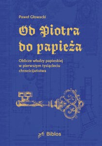 Obrazek Od Piotra do papieża Oblicze władzy papieskiej w pierwszym tysiącleciu chrześcijaństwa