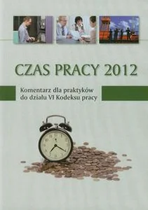 Obrazek Czas pracy 2012 Komentarz dla praktyków do działu VI Kodeksu pracy