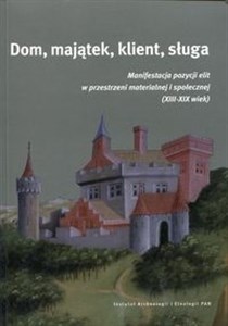 Bild von Dom, majątek, klient, sługa Manaifestacja pozycji elit w przestrzeni materialnej i społecznej (XIII-XIX wiek)