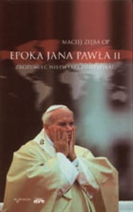 Obrazek Epoka Jana Pawła II Zrozumieć niezwykły pontyfikat