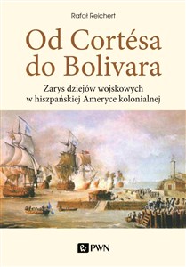 Bild von Od Cortesa do Bolivara Zarys dziejów wojskowych w hiszpańskiej Ameryce kolonialnej