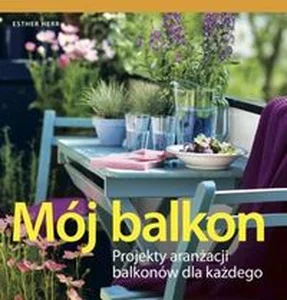 Obrazek Mój balkon Projekty aranżacji balkonów dla każdego